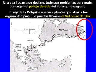 Una vez llegan a su destino, todo son problemas para poder conseguir el  pellejo dorado  del borreguito sagrado. El rey de la Cólquide vuelve a plantear pruebas a los argonautas para que puedan llevarse  el Vellocino de Oro   