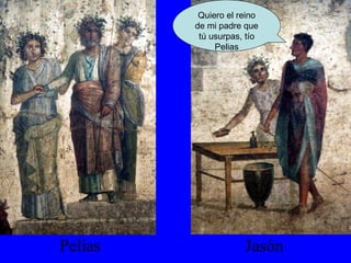 Pelias Jasón Quiero el reino de mi padre que tú usurpas, tío Pelias 