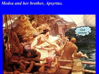 Medea and her brother, Apsyrtus. ¡Qué carácter! 