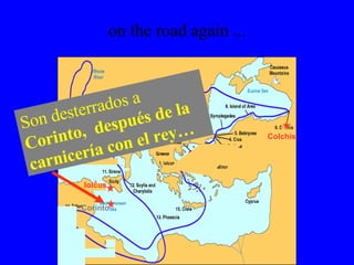 on the road again ... Iolcus Colchis Corinto Son desterrados a  Corinto,  después de la carnicería con el rey…  