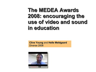 The MEDEA Awards 2008: encouraging the use of video and sound in education   Clive Young  and  Helle Meldgaard Diverse 2008  