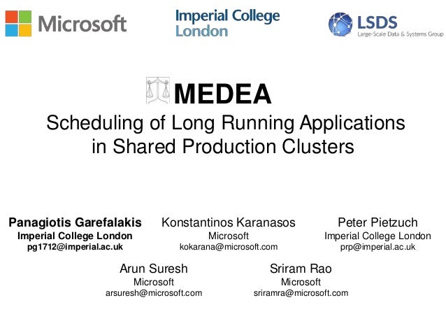 MEDEA
Scheduling of Long Running Applications
in Shared Production Clusters
Panagiotis Garefalakis
Imperial College London...