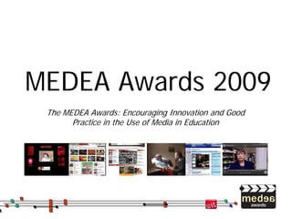 MEDEA Awards 2009
 The MEDEA Awards: Encouraging Innovation and Good
       Practice in the Use of Media in Education
 