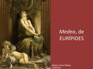 Medea, de
EURÍPIDES
Medea Víctor Mottez
(1809-97)
 