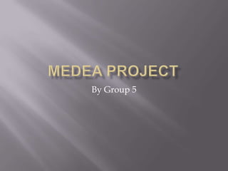 Medea project By Group 5  