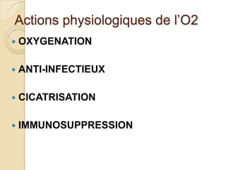 Actions physiologiques de l’O2


OXYGENATION



ANTI-INFECTIEUX



CICATRISATION



IMMUNOSUPPRESSION

 