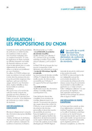 29 JANVIER 2015
E-SANTÉ ET SANTÉ CONNECTÉE
L’expérience montre que les procédures
de certification se révèlent lourdes
et complexes à mettre en place,
donc forcément inadaptées dans
un contexte d’innovation. En outre,
les applications et objets connectés
qui affichent clairement une finalité
de dispositifs médicaux se voient
d’ores et déjà placés dans un cadre
réglementaire de certification,
même si ce dernier est actuellement
en cours d’évolution.
Par ailleurs, le CNOM souligne que
toutes ces solutions n’ont pas vocation
à entrer dans les processus de soins
et que les premières exigences à leur
appliquer, quels que soient leurs
usages, tiennent à une information
claire, loyale et détaillée sur leurs
fonctionnalités et conditions
d’utilisation.
Afin que la mise sur le marché des
outils de m-santé comporte des
garanties pour leurs utilisateurs, le
CNOM estime qu’ils devraient faire
l’objet, au minimum, d’une déclaration
de conformité à un certain nombre
de standards.
UNE DÉCLARATION DE
CONFORMITÉ
Elle devrait obligatoirement comporter
des informations descriptives détaillées
concernant :
- l’éditeur, le fabricant, le distributeur,
- les fonctionnalités, le public auquel
les outils et solutions s’adressent, les
conditions et restrictions d’utilisation.
Elle devrait porter sur 3 volets :
- La confidentialité, la protection
des données recueillies.
Quelles données sont collectées ?
Où, comment et par qui sont-elles
exploitées et traitées ? Dans quelle
mesure l’utilisateur y a-t-il consenti ?
Etc.
Le label CNIL tel qu’évoqué plus haut
pourrait correspondre à cette
déclaration de conformité sur ce point.
- La sécurité informatique, logicielle
et matérielle.
Les transmissions de données sont-elles
chiffrées ? L’intégrité des données
est-elle assurée, de même que leur
accessibilité pour l’utilisateur ?
Un support/hot line est-il disponible ?
Etc.
- La sûreté sanitaire
Quelle est la source des informations
utilisées ? Sont-elles validées
scientifiquement ? Etc.
Cette déclaration devrait être
complétée d’une procédure de
contrôles aléatoires quant à sa
véracité. Ce processus de protection
des usagers devrait être confié à la
CNIL pour ce qui concerne le volet
de protection des données
personnelles et devrait être assortie
de possibilités de sanctions.
Il pourrait également s’y ajouter un
dispositif de vigilance facilitant des
déclarations de dysfonctionnements
sur les aspects matériels et logiciels,
à l’instar des systèmes d’ores et déjà
développés par l’ANSM (Agence
nationale de sécurité du médicament
et des produits de santé).
Le CNOM ne méconnaît pas le rôle
non négligeable joué par les
communautés de patients, les
communautés de professionnels et les
réseaux sociaux lorsqu’ils commentent,
recommandent ou déconseillent une
application ou un objet connecté.
Cette « intelligence collective » ne vaut
pas processus de régulation, mais
reste cependant essentiel pour
identifier et faire émerger les solutions
utiles et dignes d’intérêt.
UNE RÉGULATION DE PORTÉE
EUROPÉENNE
La France peut bien entendu se doter
d’une réglementation nationale et
mobiliser l’expertise de ses agences
sur la veille et l’évaluation scientifique
à conduire sur le marché français.
Il est cependant évident que le marché
de la santé mobile n’est pas borné aux
frontières et il apparaît indispensable
que la régulation prenne une
dimension européenne, au même titre
RÉGULATION :
LES PROPOSITIONS DU CNOM
Les outils de m-santé
devraient faire
l’objet, au minimum, d’une
déclaration de conformité
à un certain nombre
de standards.
 