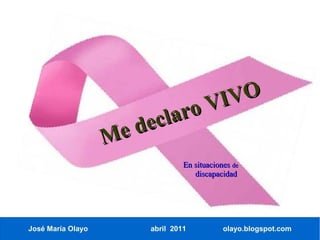 VIVO
                          cla ro
                   M e de
                                 En situaciones de
                                    discapacidad




José María Olayo        abril 2011           olayo.blogspot.com
 