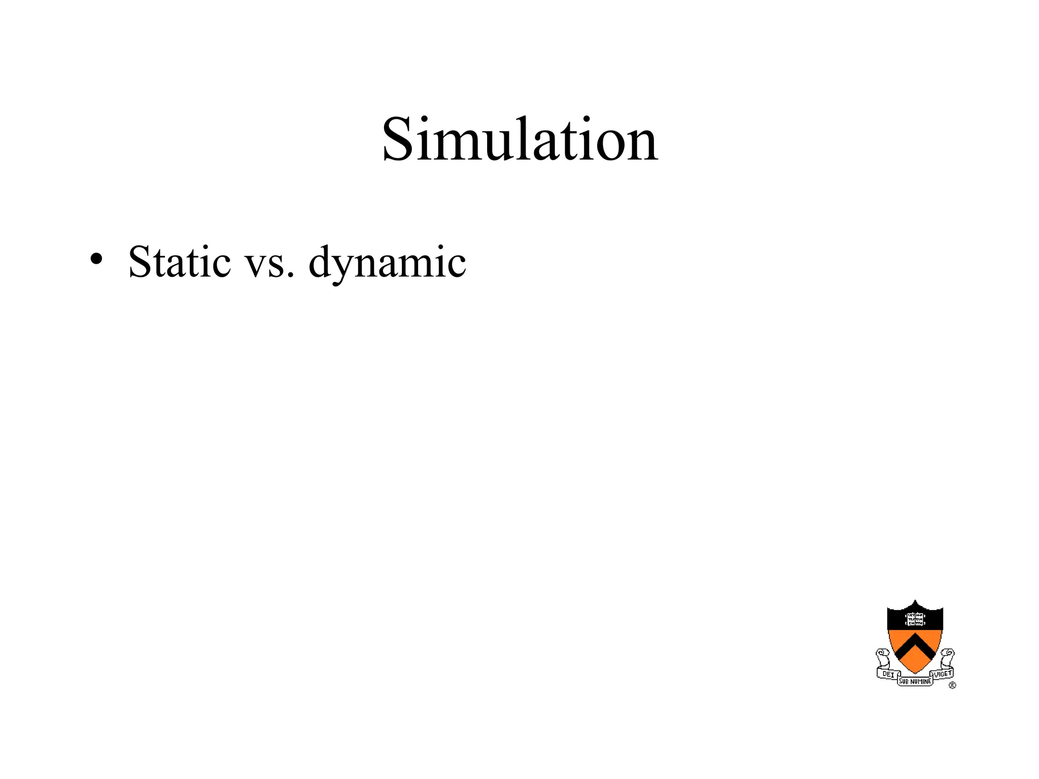 Simulation
• Static vs. dynamic
 
