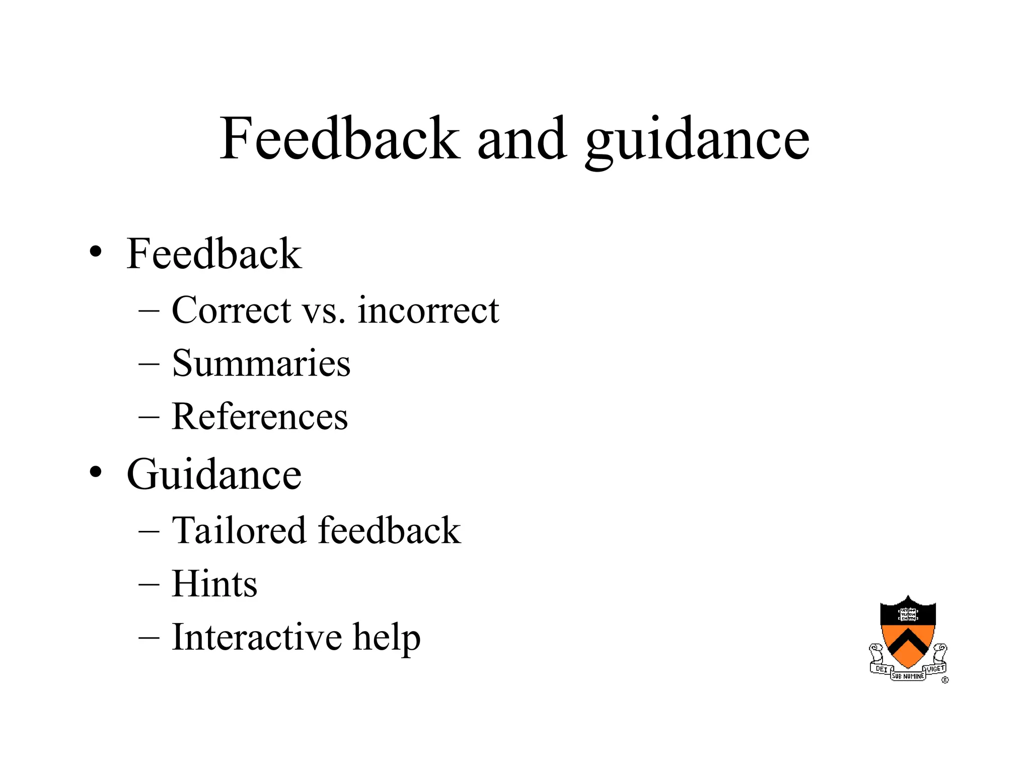 Feedback and guidance
• Feedback
– Correct vs. incorrect
– Summaries
– References
• Guidance
– Tailored feedback
– Hints
– Interactive help
 