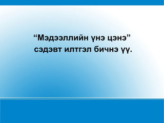 “ Мэдээллийн үнэ цэнэ” сэдэвт илтгэл бичнэ үү. 