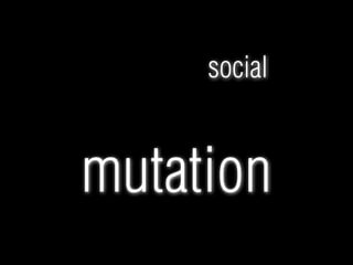 social

mutation

 