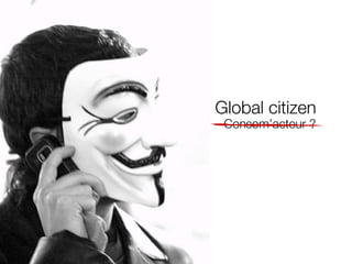 Global citizen
Consom’acteur ?

 