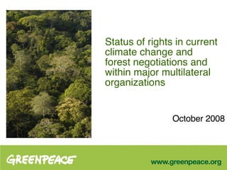 Status of rights in current climate change and forest negotiations and within major multilateral organizations October 2008 