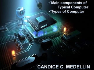Main components of	Typical Computer & Types of Computer
