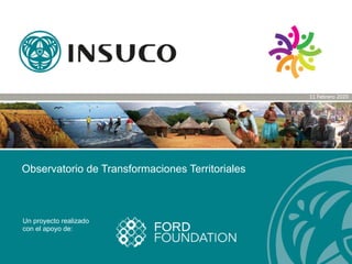 Observatorio de Transformaciones Territoriales
11 Febrero 2020
Un proyecto realizado
con el apoyo de:
 