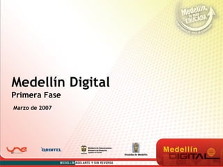 Medellín Digital Primera Fase Marzo de 2007 