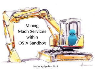 Mining
Mach Services
within
OS X Sandbox

Meder Kydyraliev, 2013

 