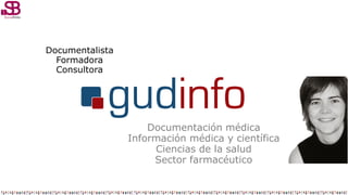 Documentalista
Formadora
Consultora
Documentación médica
Información médica y científica
Ciencias de la salud
Sector farma...