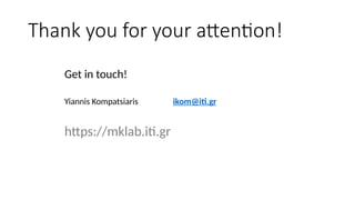 Thank you for your attention!
https://mklab.iti.gr
Get in touch!
Yiannis Kompatsiaris ikom@iti.gr
 