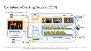 Consistency-Checking Network (CCN)
Abdelnabi, S., Hasan, R., & Fritz, M. (2022). Open-domain, content-based, multi-modal fact-checking of out-of-context images via online resources. In Proceedings
of the IEEE/CVF conference on computer vision and pattern recognition (pp. 14940-14949).
 
