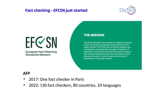 AFP
• 2017: One fact checker in Paris
• 2022: 130 fact checkers, 80 countries, 24 languages
 