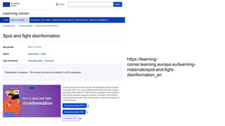 https://learning-
corner.learning.europa.eu/learning-
materials/spot-and-fight-
disinformation_en
 