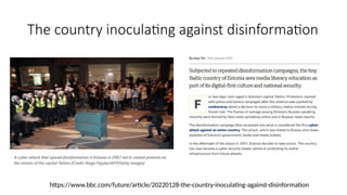 The country inoculating against disinformation
https://www.bbc.com/future/article/20220128-the-country-inoculating-against-disinformation
 