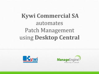 Kywi Commercial SA
      automates
  Patch Management
using Desktop Central
 