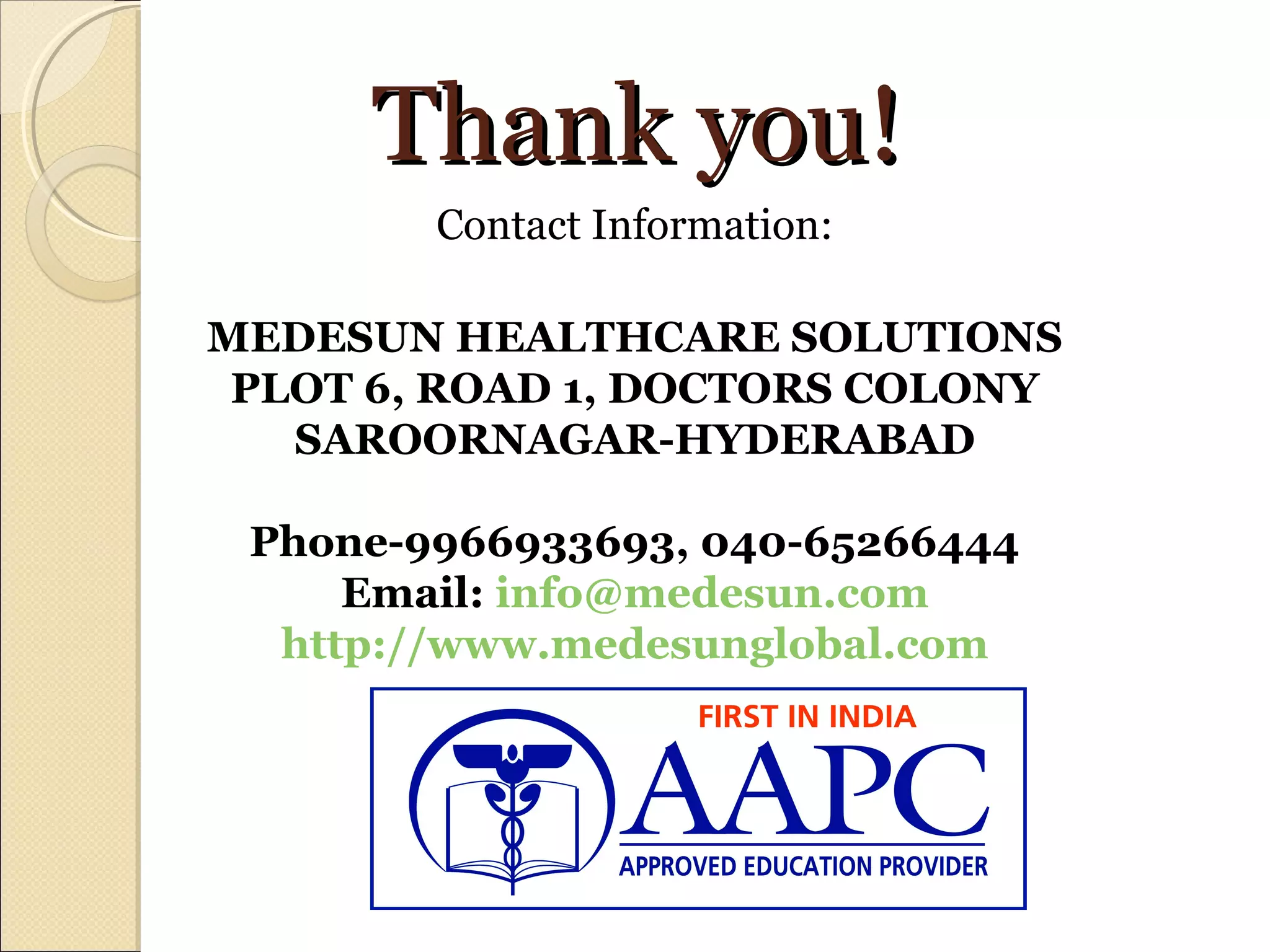 Thank you!Thank you!
Contact Information:
MEDESUN HEALTHCARE SOLUTIONS
PLOT 6, ROAD 1, DOCTORS COLONY
SAROORNAGAR-HYDERABAD
Phone-9966933693, 040-65266444
Email: info@medesun.com
http://www.medesunglobal.com
 