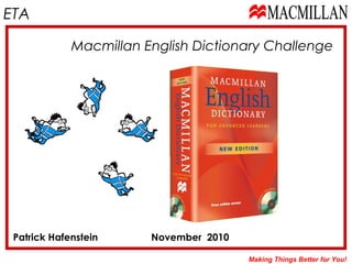 ETA
Making Things Better for You!
Patrick Hafenstein November 2010
Macmillan English Dictionary Challenge
 