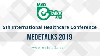 w w w . m e d e t a l k s . c o m
MEDETALKS 2019
5th International Healthcare Conference
 