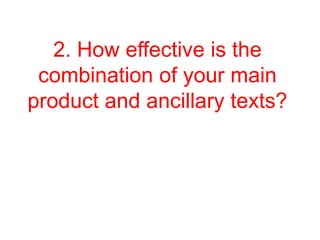 2. How effective is the
 combination of your main
product and ancillary texts?
 