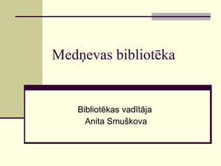 Medņevas bibliotēka Bibliotēkas vadītāja  Anita Smuškova 