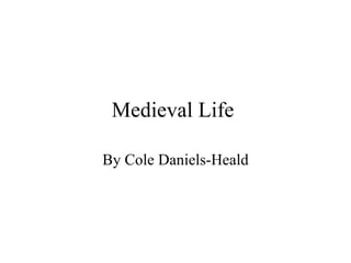Medieval Life  By Cole Daniels-Heald 