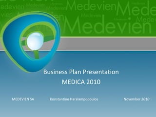 Business Plan Presentation
                    MEDICA 2010

MEDEVIEN SA     Konstantine Haralampopoulos   November 2010
 