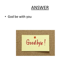 ANSWER
• God be with you
 