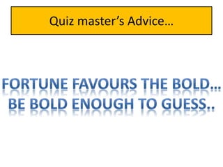 Quiz master’s Advice…
 