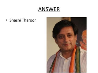 ANSWER
• Shashi Tharoor
 