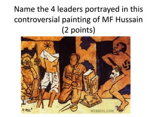 Name the 4 leaders portrayed in this
controversial painting of MF Hussain
(2 points)
 