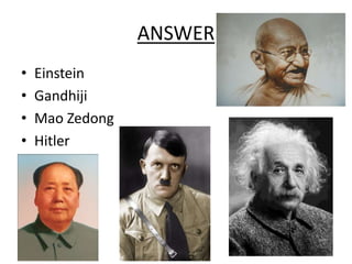 ANSWER
• Einstein
• Gandhiji
• Mao Zedong
• Hitler
 