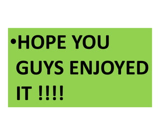 •HOPE YOU
GUYS ENJOYED
IT !!!!
 