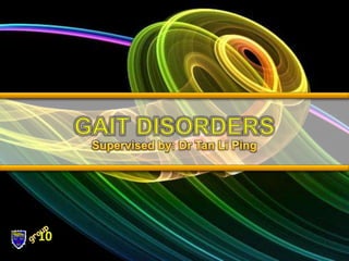 GAIT DISORDERS,[object Object],Supervised by: Dr Tan Li Ping,[object Object]