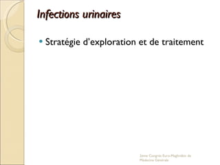 Infections urinaires Stratégie d’exploration et de traitement 2eme Congrés Euro-Maghrébin de Médecine Générale 