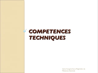COMPETENCES TECHNIQUES 2eme Congrés Euro-Maghrébin de Médecine Générale 