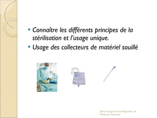 Connaître les différents principes de la stérilisation et l’usage unique. Usage des collecteurs de matériel souillé 2eme Congrés Euro-Maghrébin de Médecine Générale 