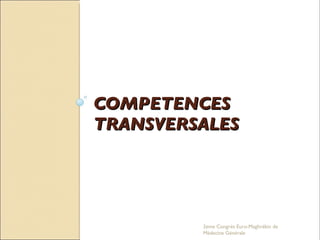 COMPETENCES TRANSVERSALES 2eme Congrés Euro-Maghrébin de Médecine Générale 