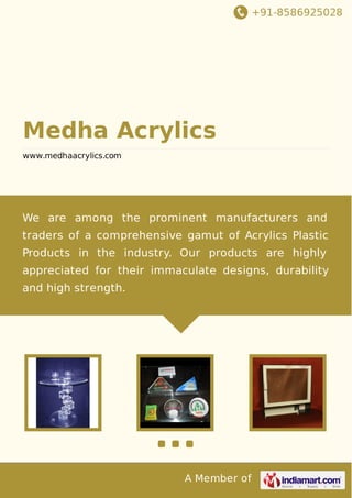 +91-8586925028

Medha Acrylics
www.medhaacrylics.com

We are among the prominent manufacturers and
traders of a comprehensive gamut of Acrylics Plastic
Products in the industry. Our products are highly
appreciated for their immaculate designs, durability
and high strength.

A Member of

 