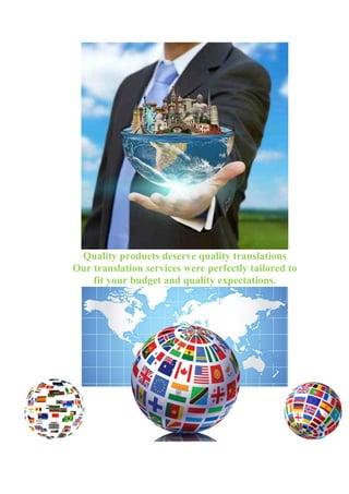 Quality products deserve quality translations
Our translation services were perfectly tailored to
fit your budget and quality expectations.
 