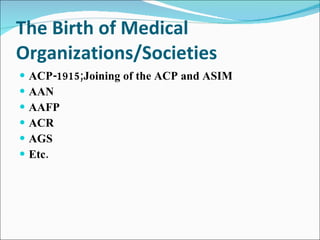 The Birth of Medical Organizations/Societies ACP-1915;Joining of the ACP and ASIM AAN AAFP ACR AGS Etc. 